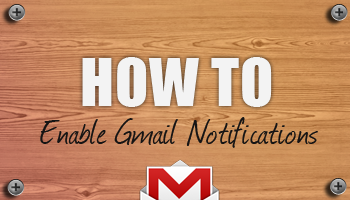 Never Miss an E-Mail With Gmail’s Desktop Notification Feature